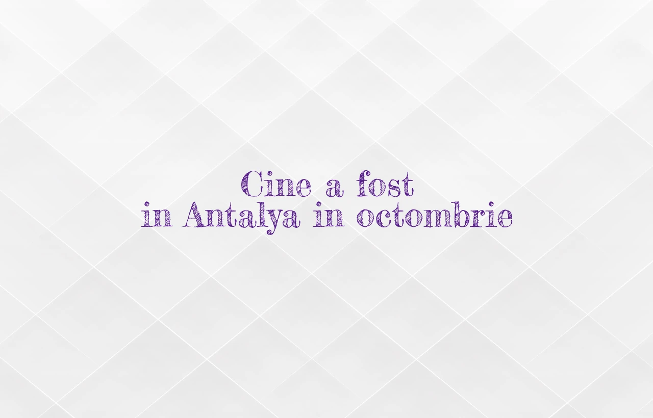 cine a fost in antalya in octombrie