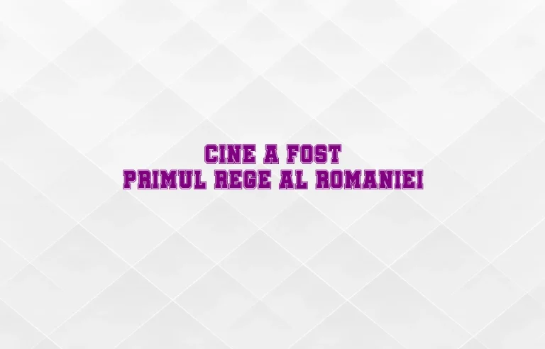 cine a fost primul rege al romaniei