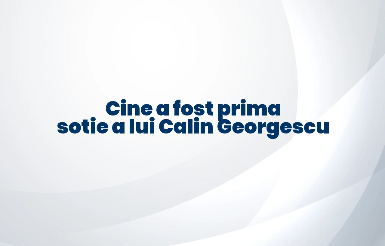 cine a fost prima sotie a lui calin georgescu