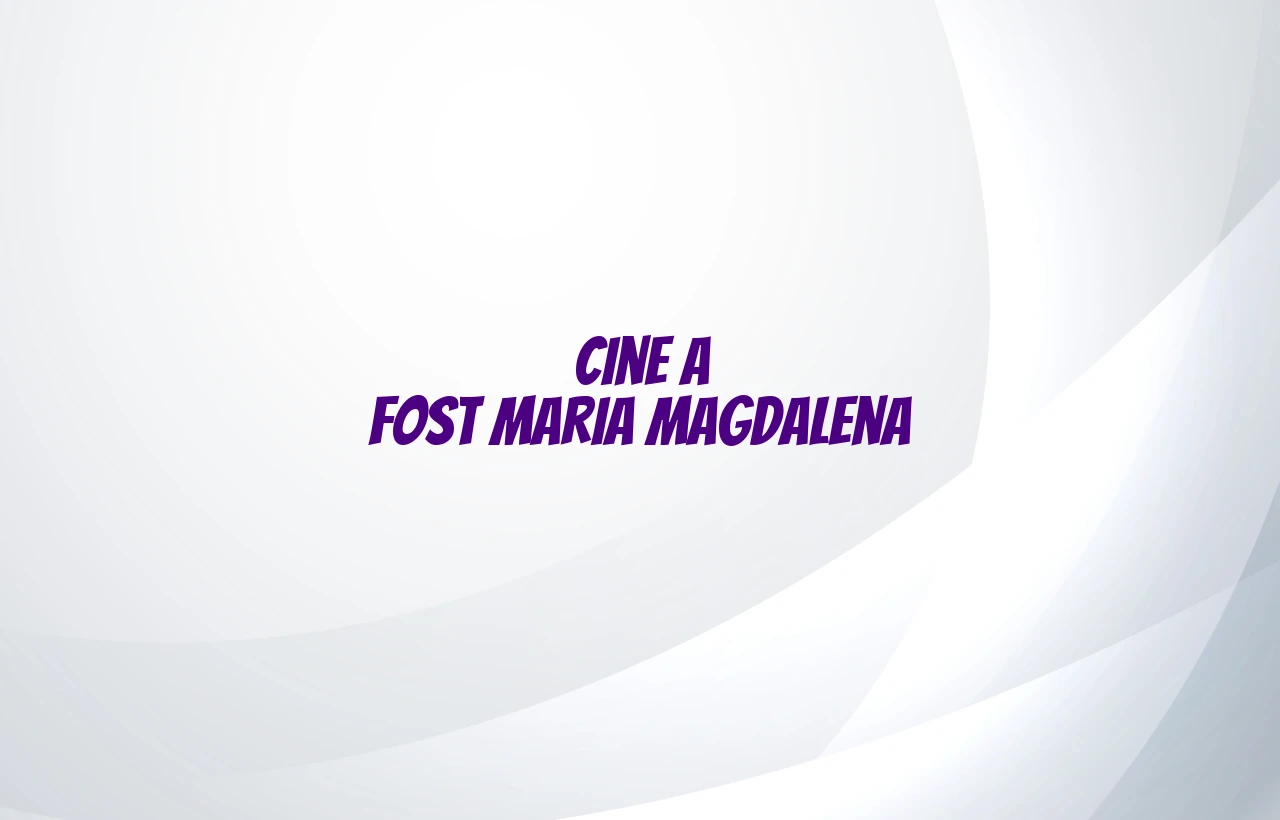 cine a fost maria magdalena