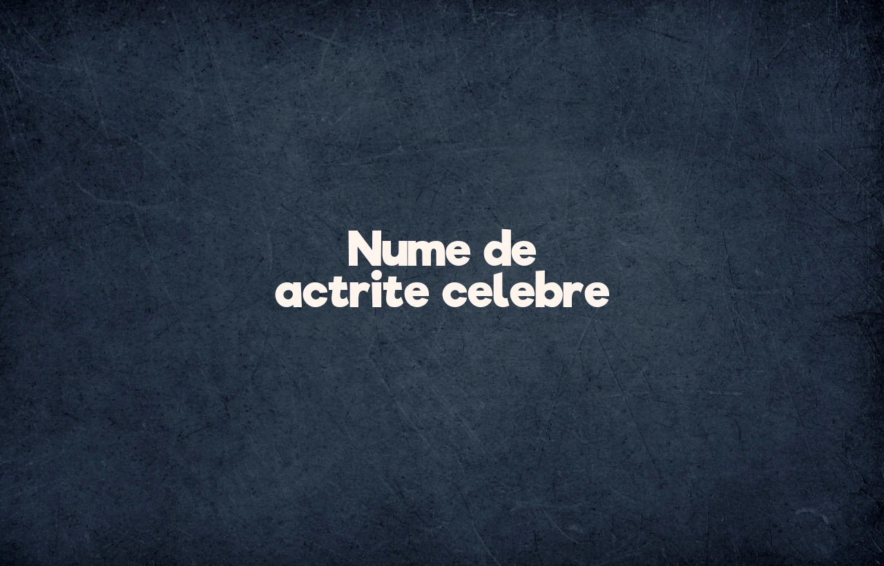 nume de actrite celebre