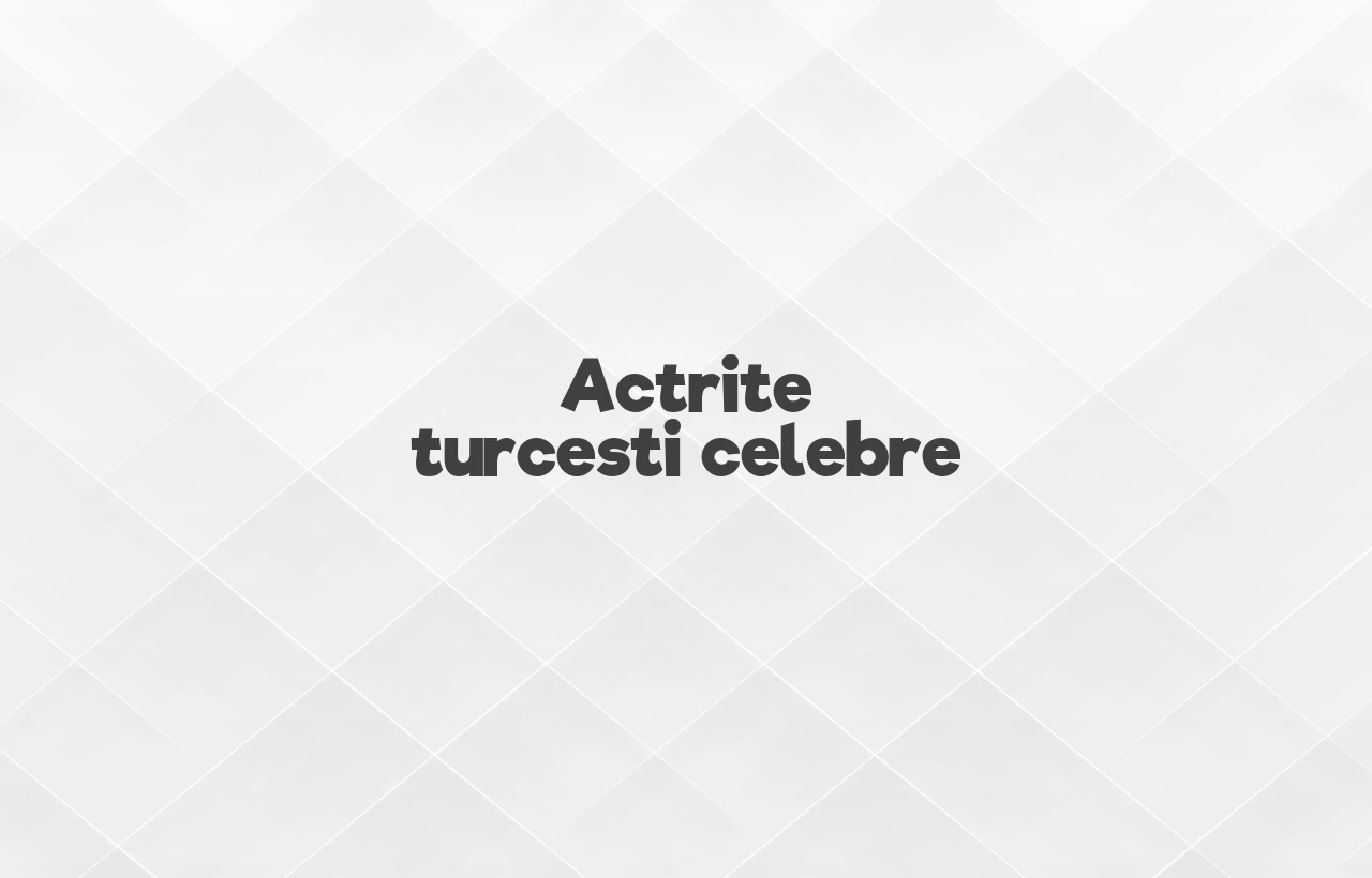 actrite turcesti celebre