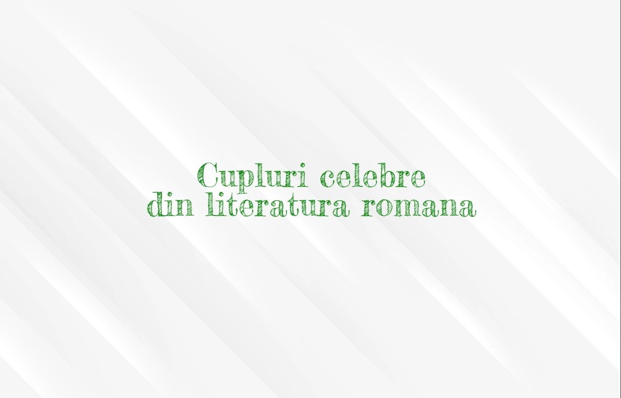 cupluri celebre din literatura romana